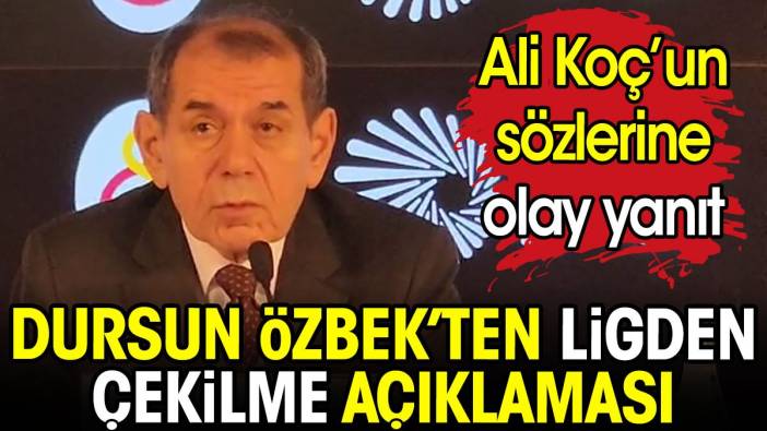 Dursun Özbek'ten ligden çekilme açıklaması. Ali Koç'un sözlerine yanıt verdi