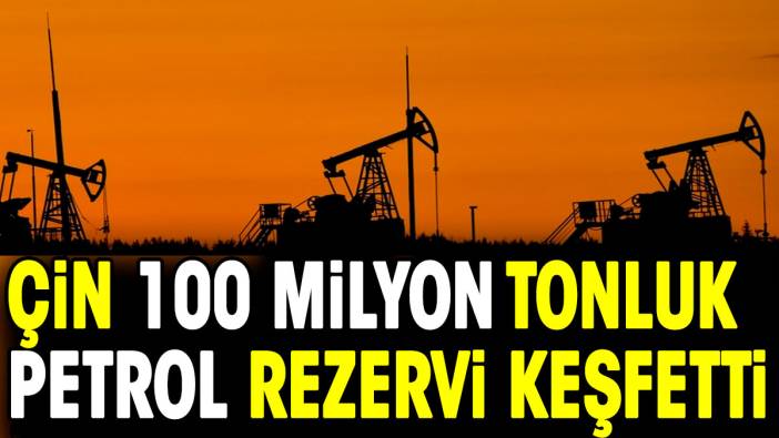 Çin, 100 milyon tonluk petrol rezervi keşfetti