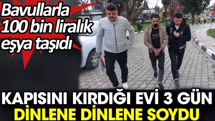 Kapısını kırdığı evi 3 gün dinlene dinlene soydu