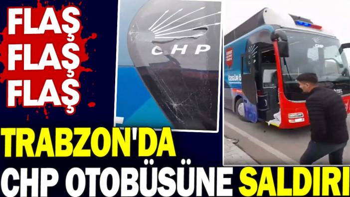 CHP otobüsü Trabzon'da saldırıya uğradı