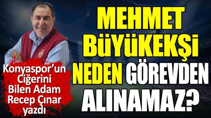 Mehmet Büyükekşi neden görevden alınamaz? Recep Çınar açıkladı