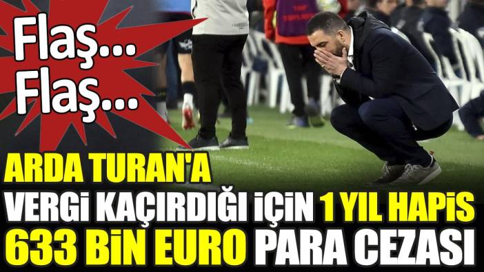 Son dakika... Arda Turan'a vergi kaçırdığı için 1 yıl hapis 633 bin euro para cezası