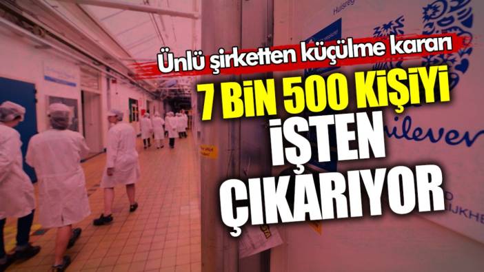 Ünlü şirketten küçülme kararı: 7500 kişiyi işten çıkarıyor