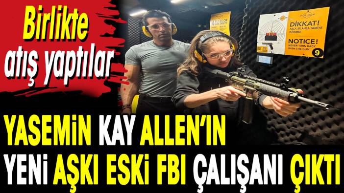 Yasemin Allen'in yeni aşkı eski FBI çalışanı çıktı