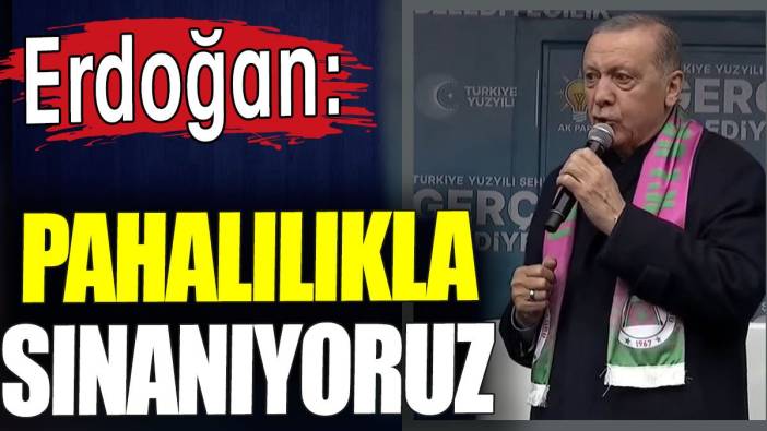 Erdoğan: Bugün de hayat pahalılığı ile sınanıyoruz