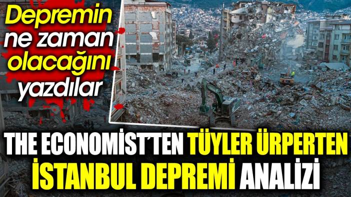 The Economist’ten tüyler ürperten İstanbul depremi analizi. Depremin ne zaman olacağını yazdılar