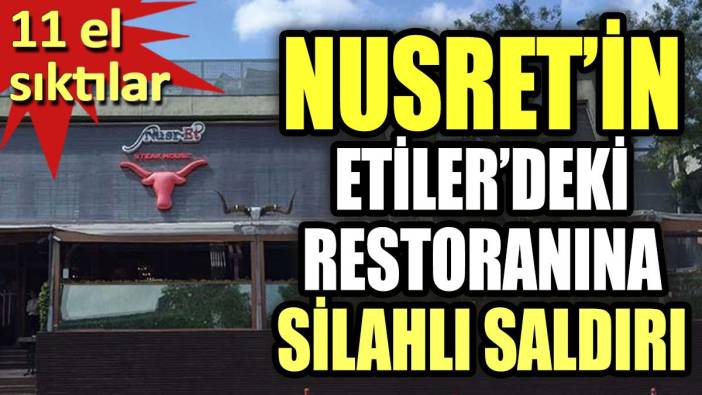 Flaş... Flaş... Nusret'in Etiler'deki restoranına silahlı saldırı
