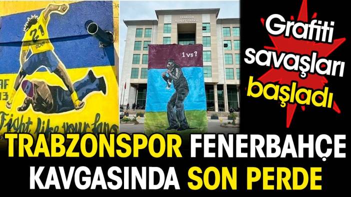 Trabzonspor Fenerbahçe kavgasında son perde. Grafiti savaşları başladı