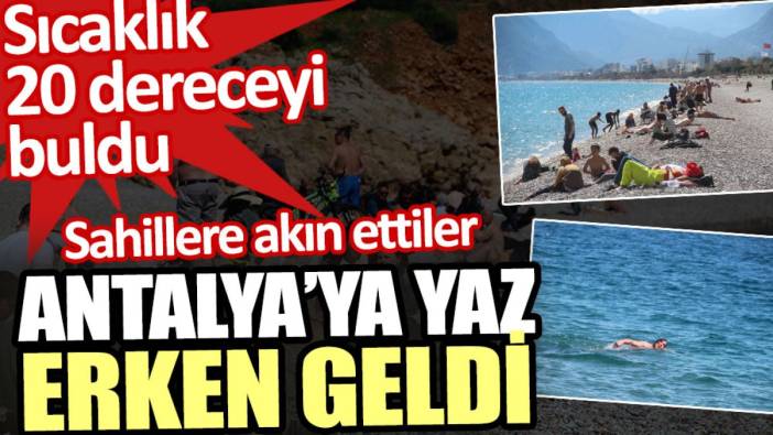 Antalya’ya yaz erken geldi. Sıcaklık 20 dereceyi bulunca sahillere akın ettiler