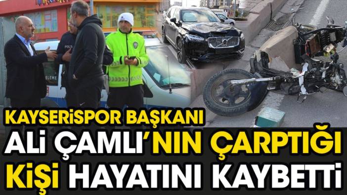 Son dakika... Kayserispor Başkanı Ali Çamlı'nın çarptığı kişi hayatını kaybetti. Çamlı emniyette