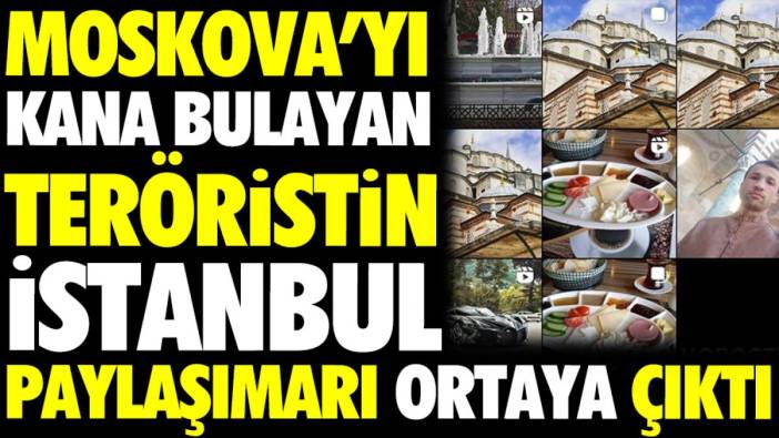 Moskova'yı kana bulayan teröristin İstanbul paylaşımları ortaya çıktı