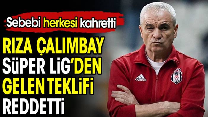 Rıza Çalımbay Süper Lig'den gelen teklifi reddetti. Sebebi herkesi kahretti