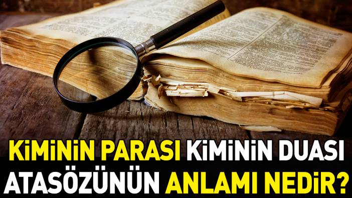 Kiminin parası kiminin duası atasözünün anlamı nedir?