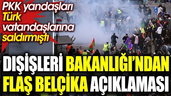 Dışişleri Bakanlığı’ndan flaş Belçika açıklaması. PKK yandaşları Türk vatandaşlarına saldırmıştı