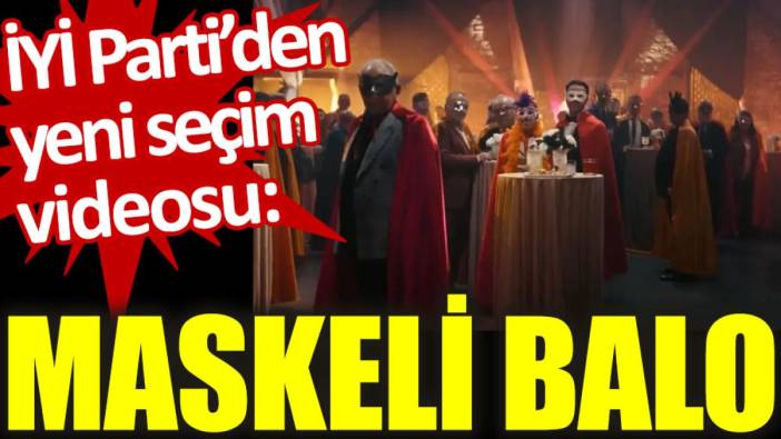 İYİ Parti'den yeni seçim videosu: Maskeli balo