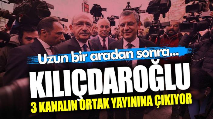 Uzun bir aradan sonra Kemal Kılıçdaroğlu 3 kanalın ortak yayınına çıkıyor