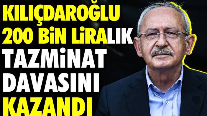 Kılıçdaroğlu 200 bin liralık tazminat davasını kazandı