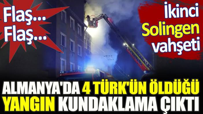 Son dakika... Almanya'da 4 Türk'ün öldüğü yangın kundaklama çıktı