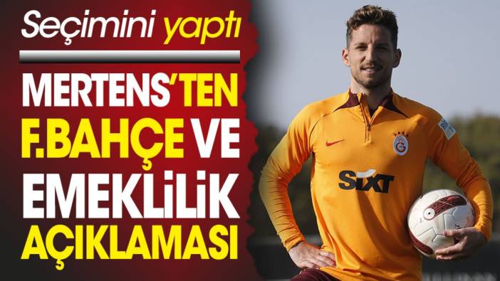 Galatasaraylı Mertens'ten emeklilik ve Fenerbahçe açıklaması. Seçimini yaptı