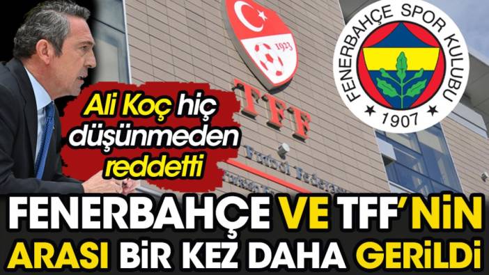 Ali Koç hiç düşünmeden reddetti Fenerbahçe ve TFF'nin arası bir kez daha gerildi