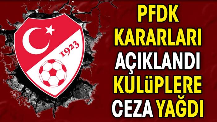 PFDK kararları açıklandı. Kulüplere ceza yağdı