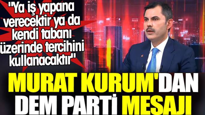 Murat Kurum'dan DEM Parti mesajı. 'Ya iş yapana verecektir ya da kendi tabanı üzerinde tercihini kullanacaktır'