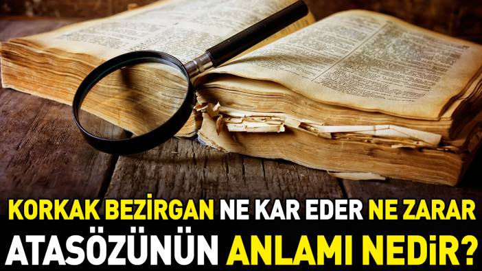 Korkak bezirgan ne kadar eder ne zarar atasözünün anlamı nedir?