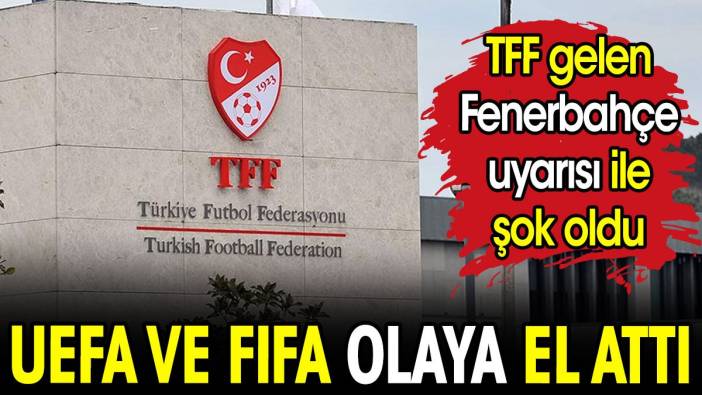 UEFA ve FIFA olaya el attı. TFF gelen Fenerbahçe uyarısı ile şok oldu
