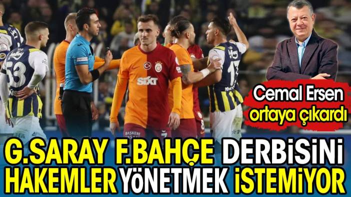 Galatasaray Fenerbahçe derbisini hakemler yönetmek istemiyor. Cemal Ersen ortaya çıkardı