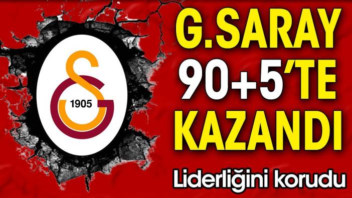 Galatasaray 90+5'te kazandı