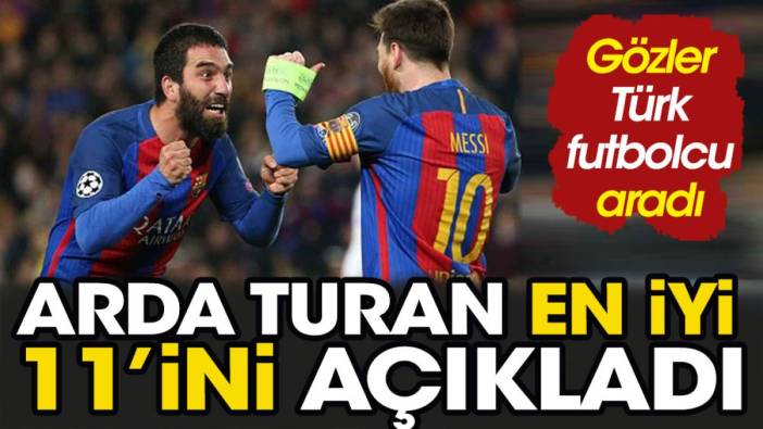 Arda Turan en iyi 11'ini açıkladı. Gözler Türk futbolcu aradı
