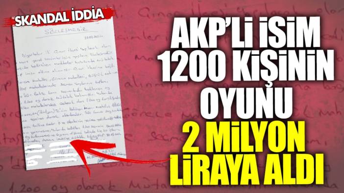 Skandal iddia… AKP’li isim 1200 kişinin oyunu 2 milyon liraya aldı