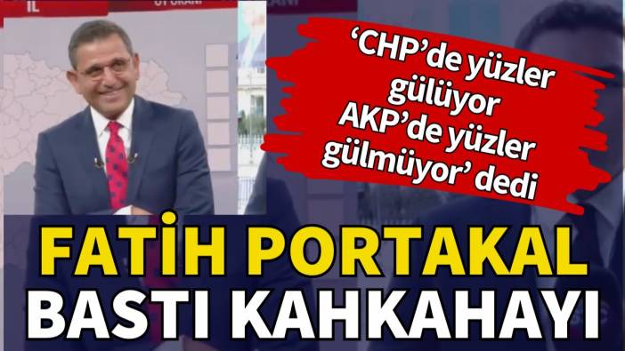 'CHP'de yüzler gülüyor AKP'de gülmüyor' dedi Fatih Portakal bastı kahkahayı