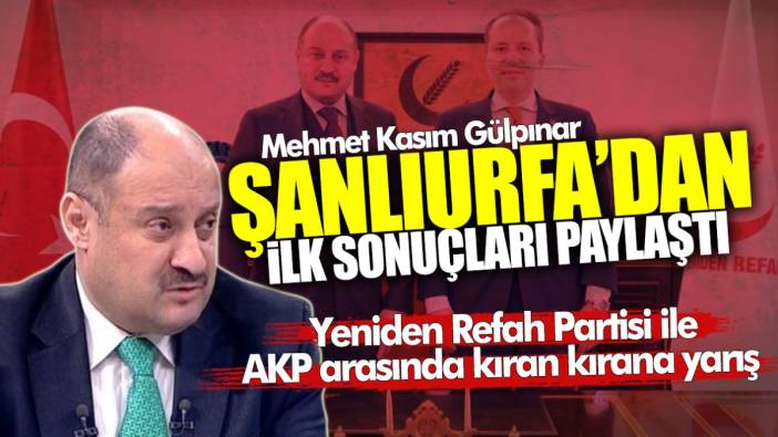 Son dakika… Mehmet Kasım Gülpınar ilk sonuçları paylaştı! Yeniden Refah Partisi ile AK Parti arasında kıran kırana yarış