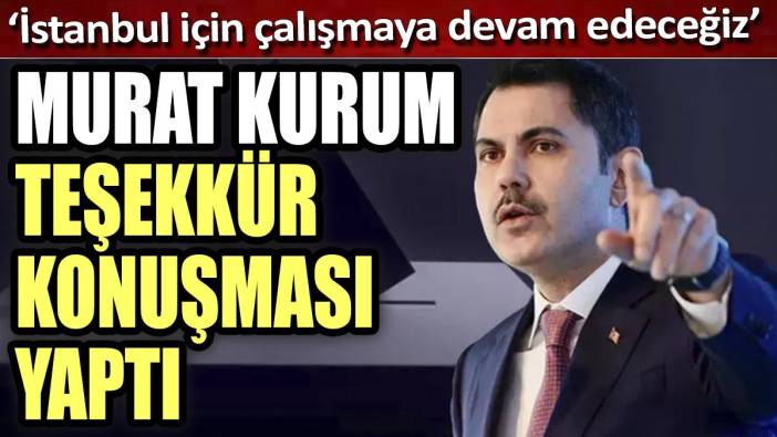 Murat Kurum teşekkür konuşması yaptı. "İstanbul için çalışmaya devam edeceğiz"