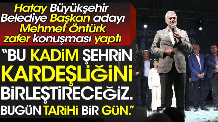 Hatay Büyükşehir Belediye Başkan Adayı Mehmet Öntürk zafer konuşması yaptı. "Bu kadim şehrin kardeşliğini birleştireceğiz. Bugün tarihi bir gün."