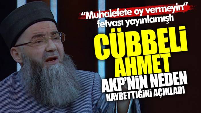‘Muhalefete oy vermeyin’ fetvası yayınlayan Cübbeli Ahmet AKP’nin neden kaybettiğini açıkladı