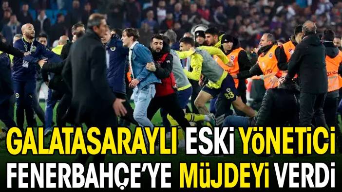 Galatasaraylı eski yönetici Fenerbahçe'ye müjdeyi verdi