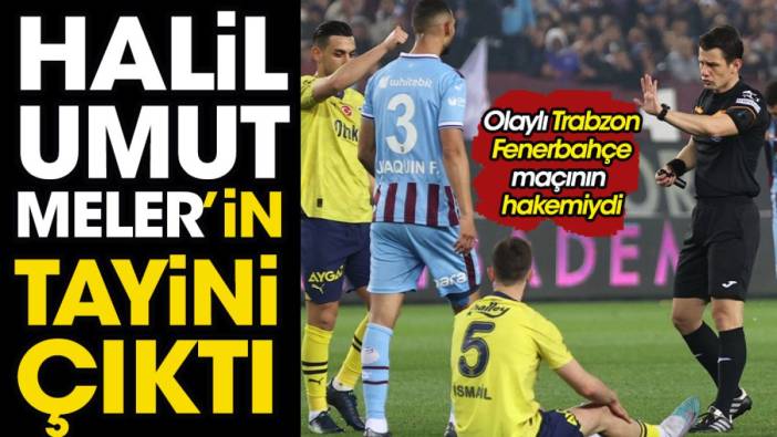 Halil Umut Meler'in tayini çıktı. Olaylı Trabzonspor Fenerbahçe maçının hakemiydi