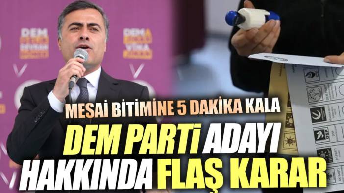 DEM Parti adayı hakkında flaş karar. Mesai bitimine 5 dakika kala