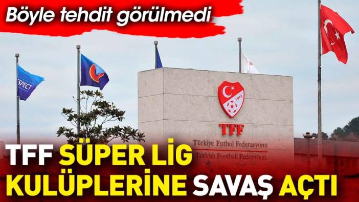 TFF Süper Lig kulüplerini tehdit etti. Savaş çıkartan açıklama