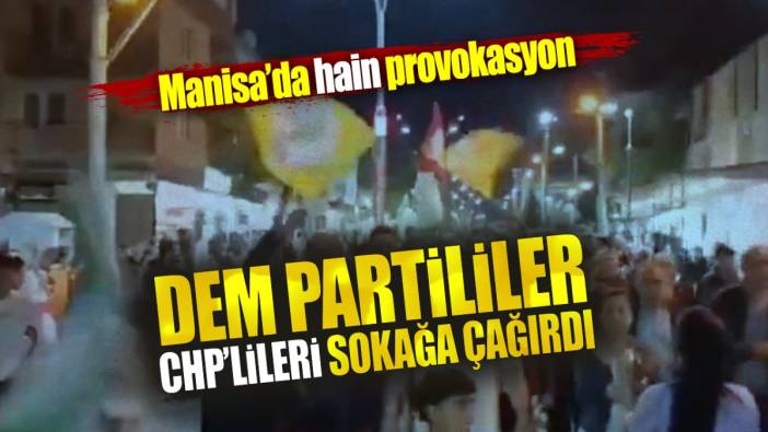 DEM Partililer CHPlileri sokağa çağırdı. Manisa'da hain provokasyon