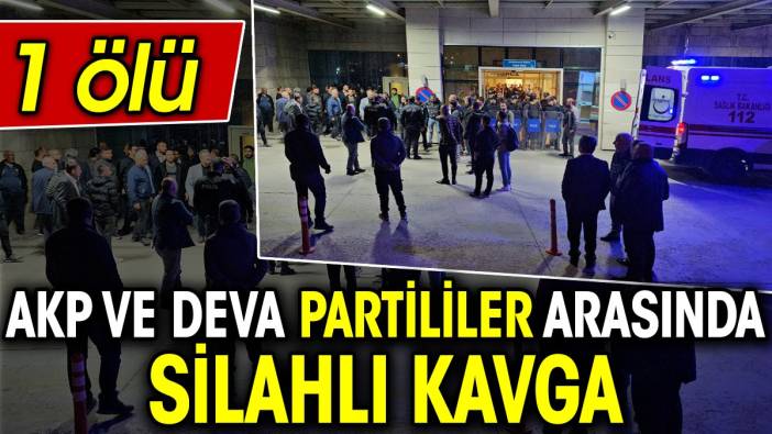 AKP ve Deva Partililer arasında silahlı kavga: 1 ölü