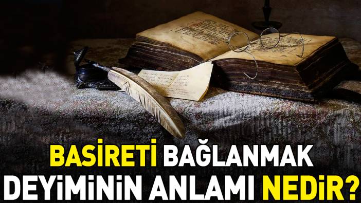 Basireti bağlanmak deyimi ne anlama geliyor?