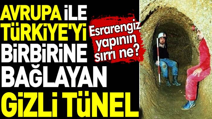 Avrupa ile Türkiye'yi birbirine bağlayan gizli tünel. Esrarengiz yapının sırrı ne?