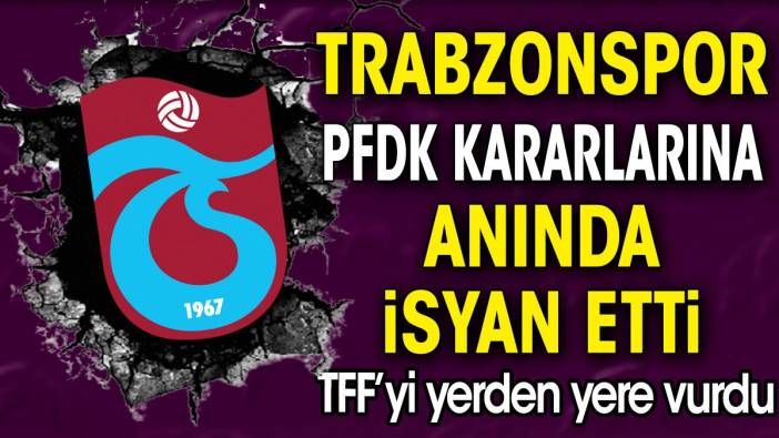 Trabzonspor PFDK kararlarına isyan etti. TFF'yi yerden yere vurdu