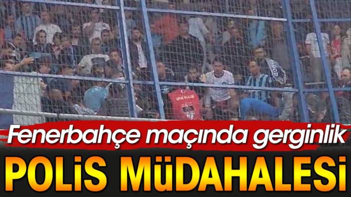 Fenerbahçe maçına Polis müdahalesi