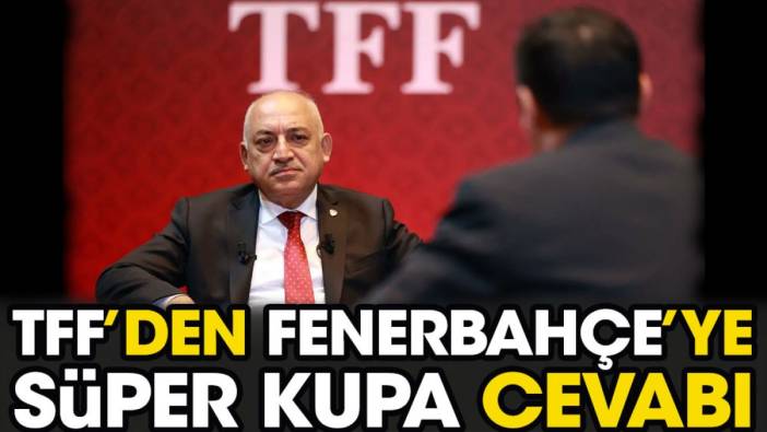 TFF'den Fenerbahçe'ye Süper Kupa cevabı. Karar tebliğ edildi