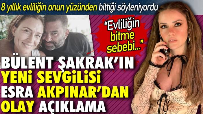 Bülent Şakrak'ın yeni sevgilisi Esra Akpınar'dan olay açıklama. 'Evliliğin bitme sebebi...'