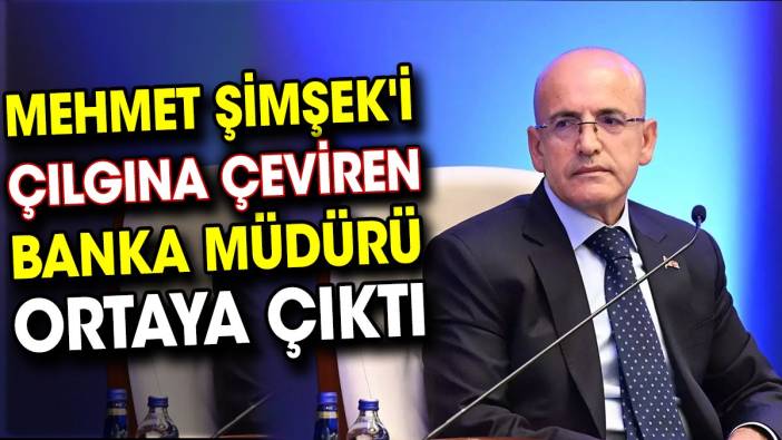 Mehmet Şimşek'i çılgına çeviren banka müdürü ortaya çıktı